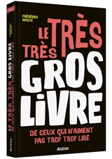 Le très très gros livre de ceux qui n'aiment pas trop trop lire - Frédérick Wolfe