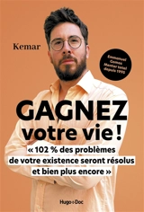 Gagnez votre vie ! : 102 % des problèmes de votre existence seront résolus et bien plus encore - Kemar