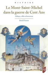 Le Mont-Saint-Michel dans la guerre de Cent Ans : abbaye, ville et forteresse - David Fiasson