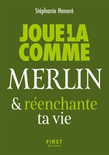 Joue-la comme Merlin... et (ré)enchante ta vie - Stéphanie Honoré