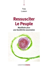 Ressusciter le peuple : manifeste pour une société en-souveraine - Yves Lusson