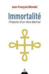 Immortalité : histoire d'un rêve éternel - Jean-François Blondel
