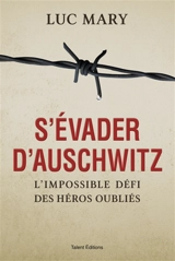 S'évader d'Auschwitz : l'impossible défi des héros oubliés - Luc Mary