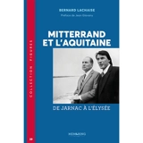 Mitterrand et l'Aquitaine : de Jarnac à l'Elysée - Bernard Lachaise