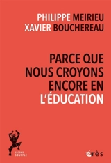 Parce que nous croyons encore en l'éducation - Philippe Meirieu