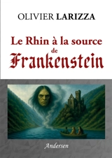 Le Rhin à la source de Frankenstein - Olivier Larizza