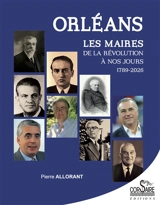 Orléans : les maires de la Révolution à nos jours : 1789-2026 - Pierre Allorant