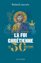 La foi chrétienne en 50 questions - Roland Lacroix
