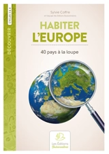 Habiter l'Europe : 40 pays à la loupe : cycles 3 & 4 - Sylvie Coffre-Vieillard