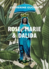 Rose, Marie & Dalida - Catherine Gucher