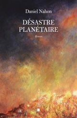 Désastre planétaire - Daniel B. Nahon