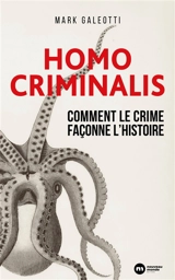 Homo criminalis : comment le crime façonne l'histoire - Mark Galeotti