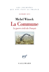 La Commune, 18 mars 1871 : la guerre civile des Français - Michel Winock