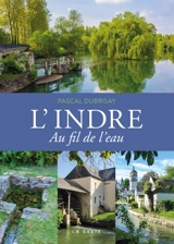 L'Indre au fil de l'eau : signature historique et littéraire du Berry et de la Touraine - Pascal Dubrisay