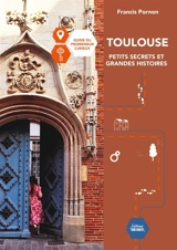 Toulouse, petits secrets et grandes histoires : guide du promeneur curieux - Francis Pornon