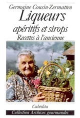 Liqueurs, apéritifs et sirops : recettes à l'ancienne - Germaine Cousin-Zermatten