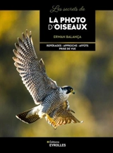 Les secrets de la photo d'oiseaux : repérages, approche, affûts, prise de vue - Erwan Balança