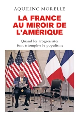 La France au miroir de l'Amérique : quand les progressistes font triompher le populisme - Aquilino Morelle