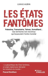 Les Etats fantômes : Palestine, Transnistrie, Taïwan, Somaliland... : ces territoires non reconnus qui bousculent l'ordre mondial - Lukas Aubin