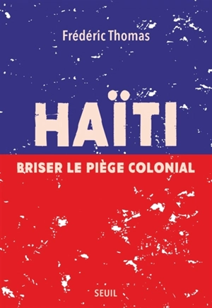Haïti : briser le piège colonial - Frédéric Thomas