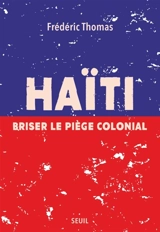 Haïti : briser le piège colonial - Frédéric Thomas
