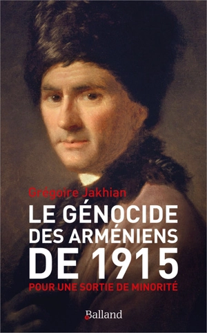Le génocide des Arméniens de 1915 : pour une sortie de minorité - Grégoire Jakhian