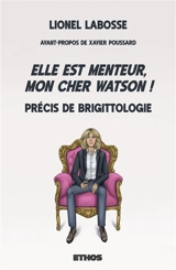 Elle est menteur, mon cher Watson ! : Précis de Brigittologie - Lionel Labosse