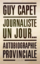 Journaliste un jour... : autobiographie provinciale - Guy Capet