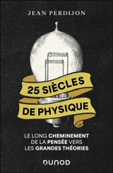 25 siècles de physique : le long cheminement de la pensée vers les grandes théories - Jean Perdijon