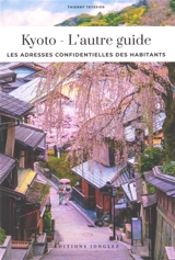 Kyoto : l'autre guide : les adresses confidentielles des habitants - Thierry Teyssier