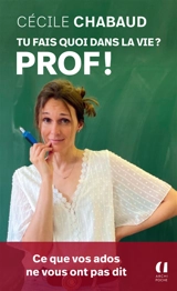 Tu fais quoi dans la vie ? : prof ! : ce que vos ados ne vous ont pas dit - Cécile Chabaud
