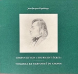 Chopin et son tourment écrit : entre son et signe : violence et nervosité de Chopin - Jean-Jacques Eigeldinger