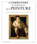Comprendre les chefs-d'oeuvre de la peinture : décrypter les plus grandes oeuvres en un clin d'oeil - Liz Rideal