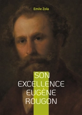 Son Excellence Eugène Rougon : Un roman naturaliste sur le pouvoir, l'ambition politique et les intrigues du Second Empire - Zola, Emile