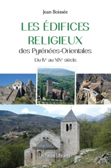Les édifices religieux des Pyrénées-Orientales : du IVe au XIXe siècle - Jean Boissée