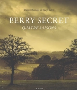 Berry secret : quatre saisons - Daniel Bernard