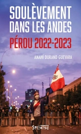 Soulèvement dans les Andes : Pérou 2022-2023 - Anahi Durand Guevara