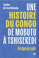 Une histoire du Congo, de Mobutu à Tshisekedi : ce que je sais - Tryphon Kin-Kiey Mulumba