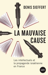 La mauvaise cause : Les intellectuels et la propagande israélienne en France - Denis Sieffert
