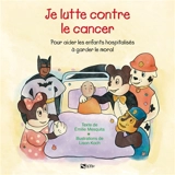 Je lutte contre le cancer : pour aider les enfants hospitalisés à garder le moral : "J'ai 7 ans, j'ai le cancer !" - Emilie Mesquita