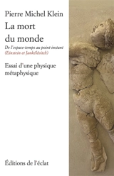 La mort du monde : de l'espace-temps au point-instant (Einstein & Jankélévitch) : essai d'une physique métaphysique - Pierre Michel Klein