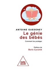 Le génie des bébés : comment les protéger - Antoine Guedeney
