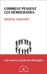 Comment pensent les démocraties : les ressorts cachés des idéologies - Marcel Gauchet