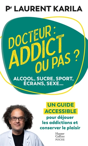 Docteur : addict ou pas ? : alcool, sucre, sport, écrans, sexe... un guide accessible pour déjouer les addictions et conserver le plaisir - Laurent Karila
