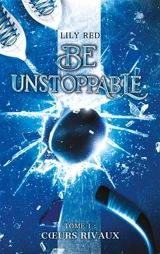 Be unstoppable. Vol. 1. Coeurs rivaux - Lily Red