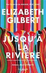 Jusqu'à la rivière : amour, deuil et liberté - Elizabeth Gilbert