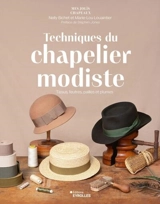 Techniques du chapelier modiste : tissus, feutres, pailles et plumes - Nelly Bichet