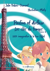 Pauline et Arthur, les clés du temps. Vol. 2. 1889, inauguration de la tour Eiffel - Julie Dubois-Dumont
