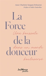 La force de la douceur : une boussole dans un monde bouleversé - Anne-Charlotte Sangam Delourme