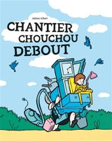 Chouchou. Vol. 1. Chantier Chouchou debout - Adrien Albert